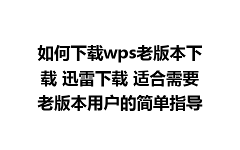 如何下载wps老版本下载 迅雷下载 适合需要老版本用户的简单指导