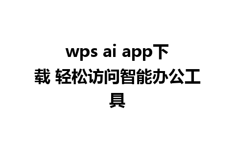 wps ai app下载 轻松访问智能办公工具