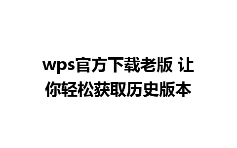 wps官方下载老版 让你轻松获取历史版本