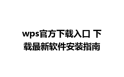 wps官方下载入口 下载最新软件安装指南