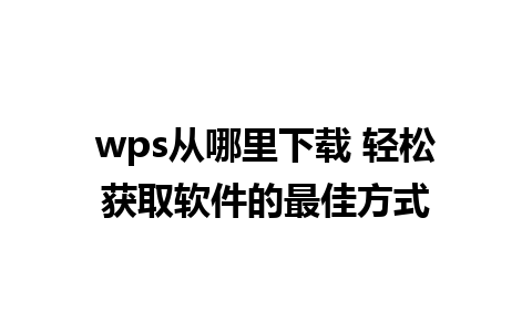 wps从哪里下载 轻松获取软件的最佳方式