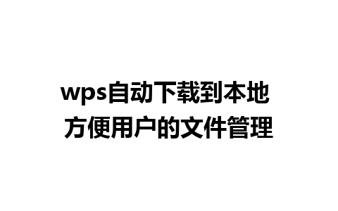 wps自动下载到本地 方便用户的文件管理