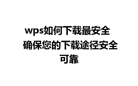 wps如何下载最安全  确保您的下载途径安全可靠