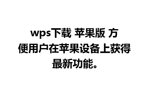 wps下载 苹果版 方便用户在苹果设备上获得最新功能。