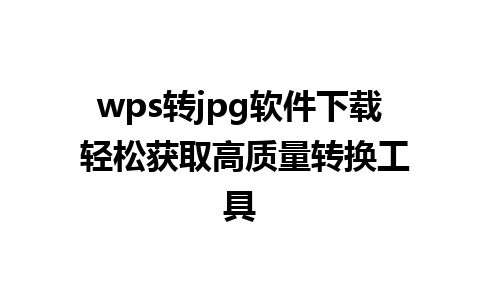 wps转jpg软件下载 轻松获取高质量转换工具