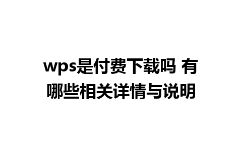 wps是付费下载吗 有哪些相关详情与说明