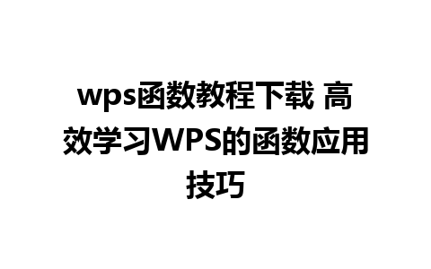 wps函数教程下载 高效学习WPS的函数应用技巧