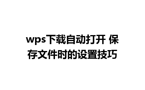 wps下载自动打开 保存文件时的设置技巧