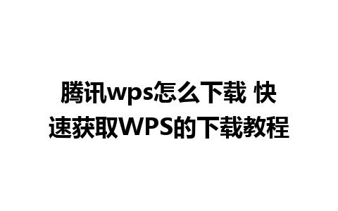 腾讯wps怎么下载 快速获取WPS的下载教程