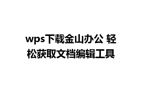 wps下载金山办公 轻松获取文档编辑工具