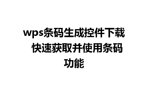 wps条码生成控件下载  快速获取并使用条码功能