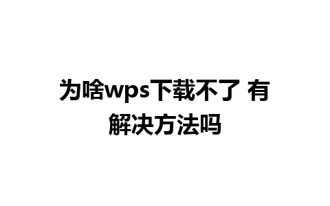 为啥wps下载不了 有解决方法吗