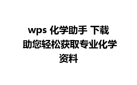 wps 化学助手 下载 助您轻松获取专业化学资料