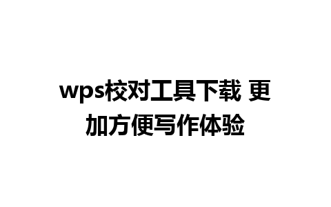 wps校对工具下载 更加方便写作体验