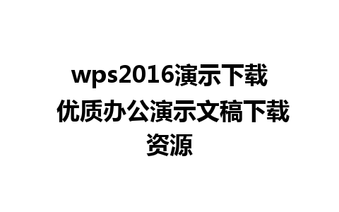 wps2016演示下载 优质办公演示文稿下载资源