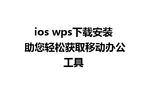 ios wps下载安装 助您轻松获取移动办公工具