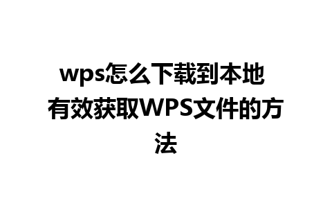 wps怎么下载到本地 有效获取WPS文件的方法