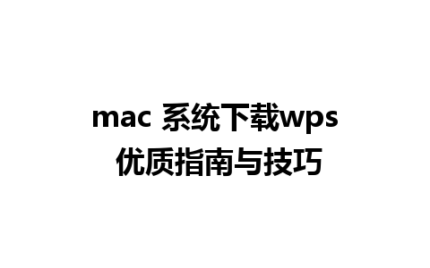 mac 系统下载wps 优质指南与技巧