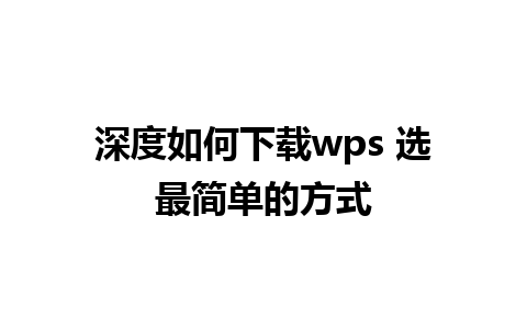 深度如何下载wps 选最简单的方式