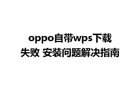 oppo自带wps下载失败 安装问题解决指南