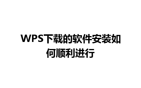 WPS下载的软件安装如何顺利进行