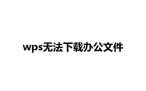 wps无法下载办公文件