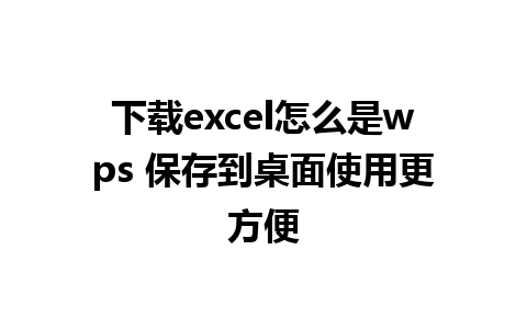 下载excel怎么是wps 保存到桌面使用更方便