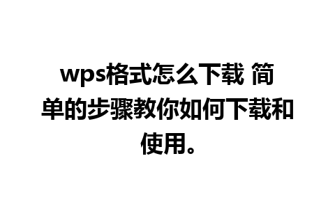 wps格式怎么下载 简单的步骤教你如何下载和使用。