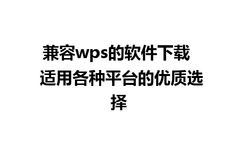 兼容wps的软件下载  适用各种平台的优质选择