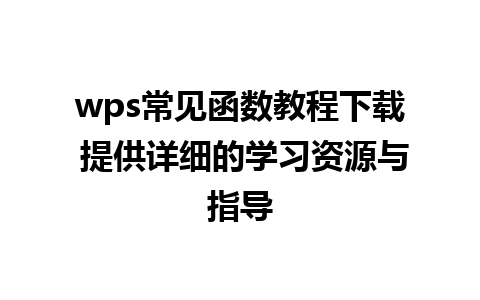 wps常见函数教程下载 提供详细的学习资源与指导