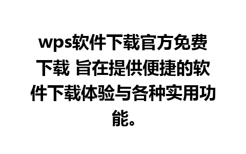 wps软件下载官方免费下载 旨在提供便捷的软件下载体验与各种实用功能。