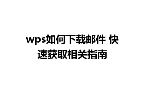 wps如何下载邮件 快速获取相关指南