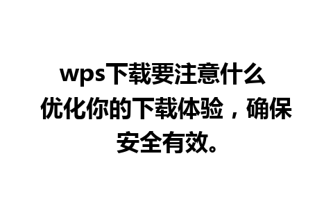 wps下载要注意什么 优化你的下载体验，确保安全有效。