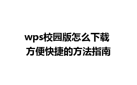 wps校园版怎么下载 方便快捷的方法指南