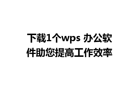 下载1个wps 办公软件助您提高工作效率