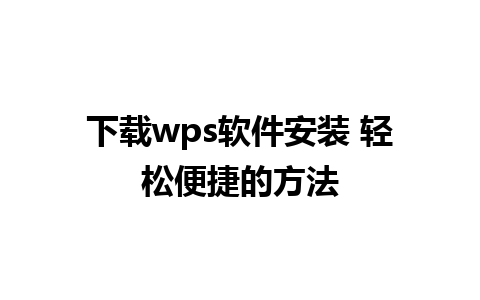 下载wps软件安装 轻松便捷的方法