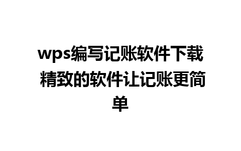 wps编写记账软件下载 精致的软件让记账更简单