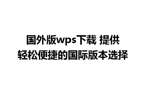 国外版wps下载 提供轻松便捷的国际版本选择