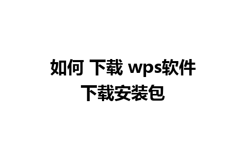 如何 下载 wps软件下载安装包