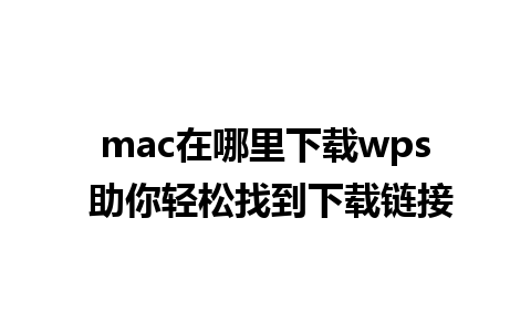 mac在哪里下载wps 助你轻松找到下载链接