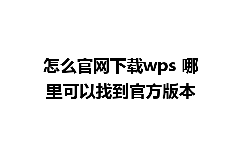 怎么官网下载wps 哪里可以找到官方版本