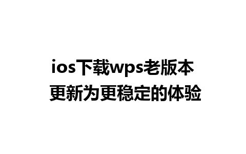 ios下载wps老版本 更新为更稳定的体验