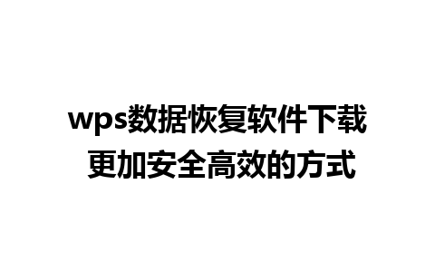 wps数据恢复软件下载 更加安全高效的方式