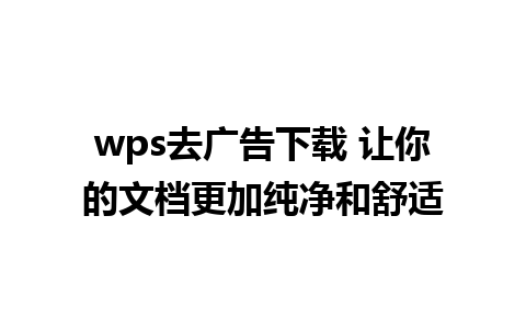 wps去广告下载 让你的文档更加纯净和舒适