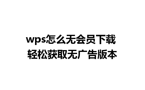 wps怎么无会员下载 轻松获取无广告版本