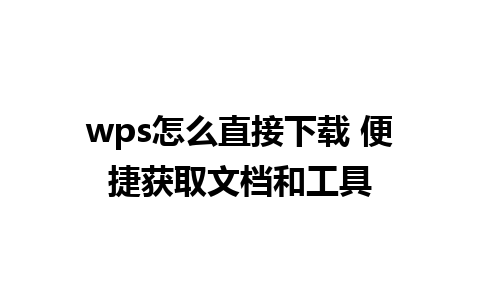 wps怎么直接下载 便捷获取文档和工具