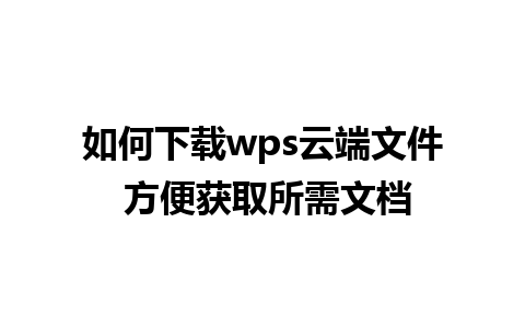 如何下载wps云端文件 方便获取所需文档