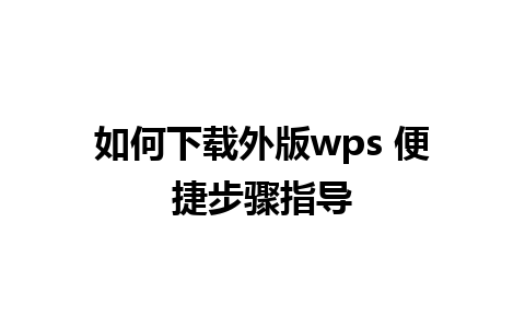 如何下载外版wps 便捷步骤指导