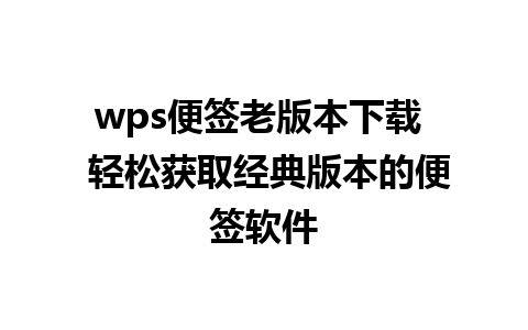 wps便签老版本下载  轻松获取经典版本的便签软件