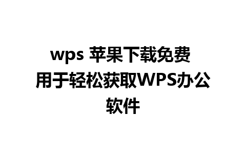 wps 苹果下载免费 用于轻松获取WPS办公软件